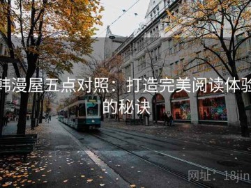 韩漫屋五点对照：打造完美阅读体验的秘诀