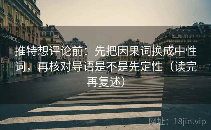 推特想评论前：先把因果词换成中性词，再核对导语是不是先定性（读完再复述）