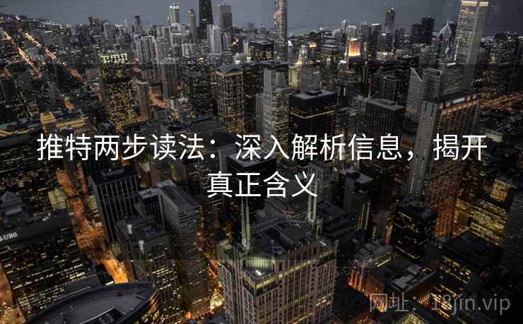 推特两步读法：深入解析信息，揭开真正含义
