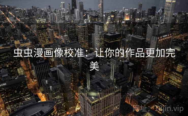 虫虫漫画像校准：让你的作品更加完美
