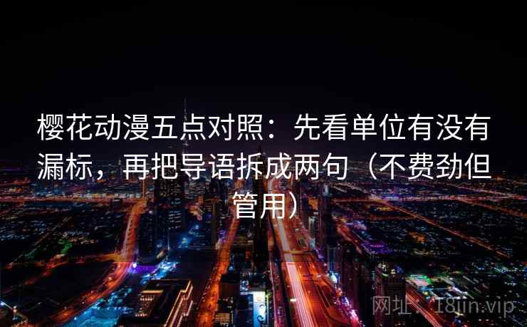 樱花动漫五点对照:先看单位有没有漏标,再把导语拆成两句(不费劲但管用) 樱花动漫五点对照:先看单位有没有漏标,再把导语拆成两句(不费劲但管用)